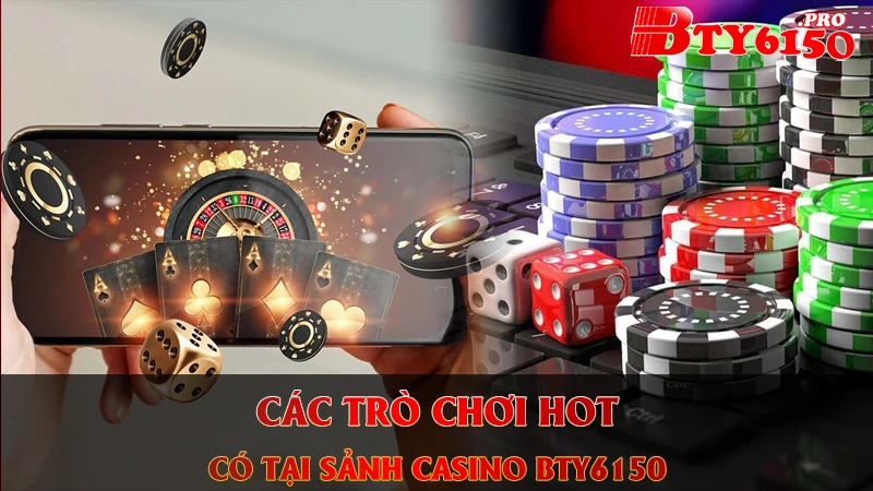 Các trò chơi hot có tại Casino Bty6150