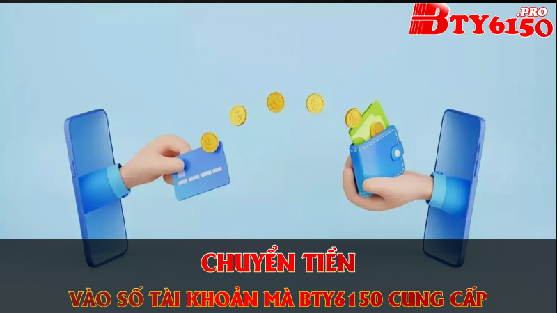 Chuyển tiền vào số tài khoản mà bty6150 cung cấp