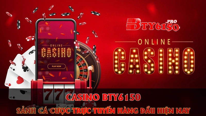 Tổng quan về sảnh Casino Bty6150