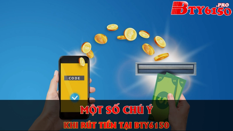 Một số chú ý khi rút tiền tại BTY6150